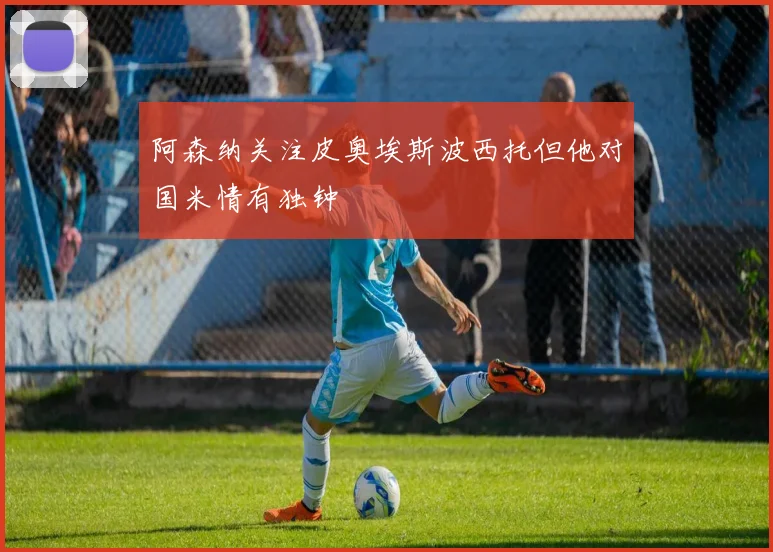 阿森纳关注皮奥埃斯波西托但他对国米情有独钟