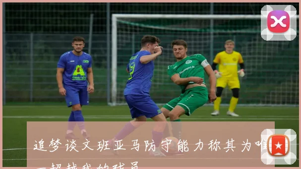追梦谈文班亚马防守能力称其为唯一超越我的球员