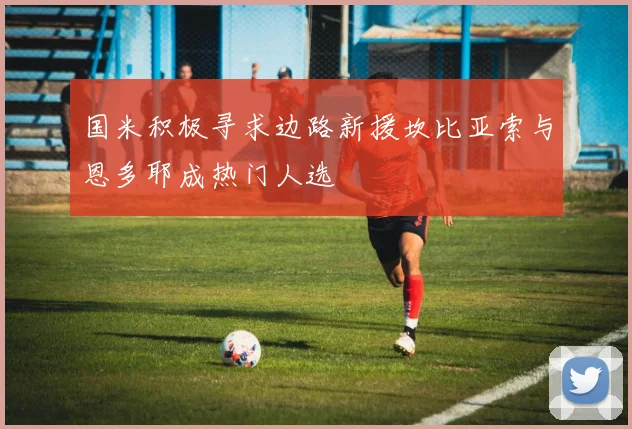 国米积极寻求边路新援坎比亚索与恩多耶成热门人选
