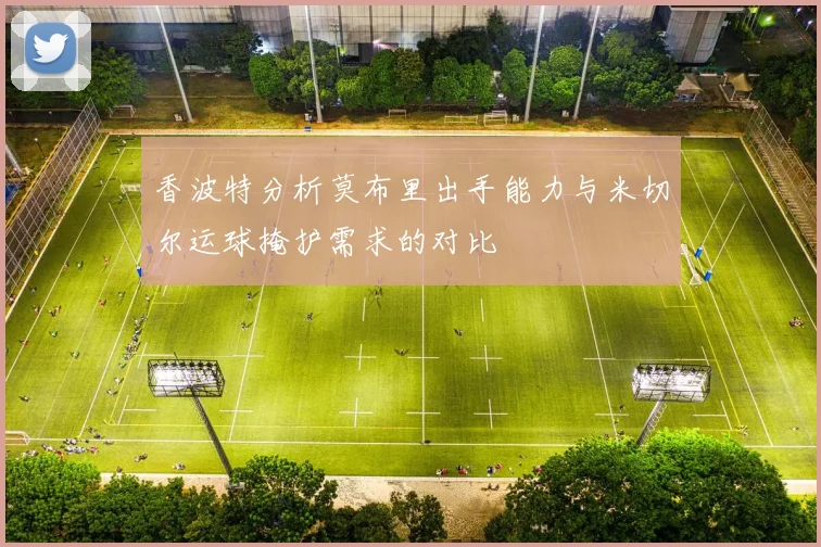 香波特分析莫布里出手能力与米切尔运球掩护需求的对比